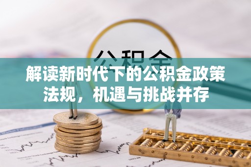丹阳解读新时代下的公积金政策法规，机遇与挑战并存