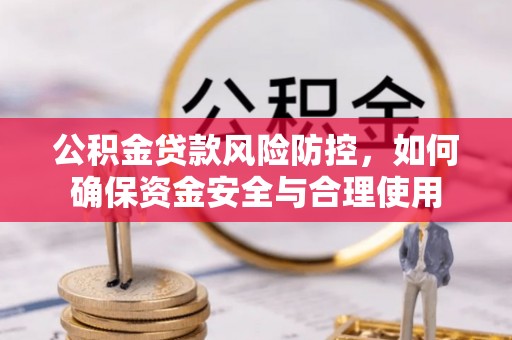 丹阳公积金贷款风险防控，如何确保资金安全与合理使用