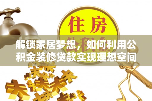 丹阳解锁家居梦想，如何利用公积金装修贷款实现理想空间