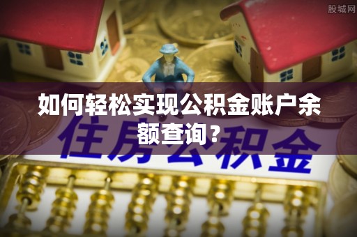 丹阳如何轻松实现公积金账户余额查询？