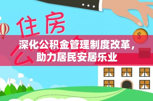 丹阳深化公积金管理制度改革，助力居民安居乐业