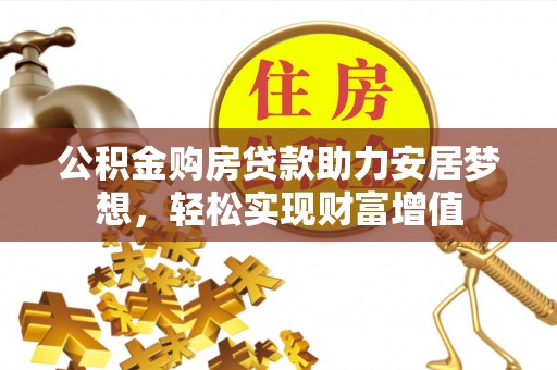 丹阳公积金购房贷款助力安居梦想，轻松实现财富增值