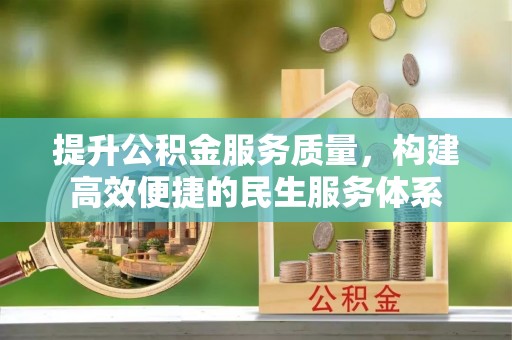 丹阳提升公积金服务质量，构建高效便捷的民生服务体系