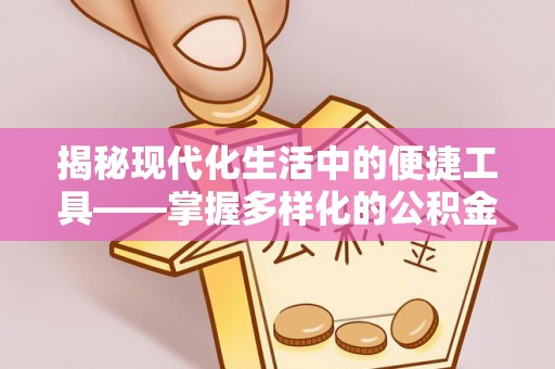 丹阳揭秘现代化生活中的便捷工具——掌握多样化的公积金查询方式提升生活质量