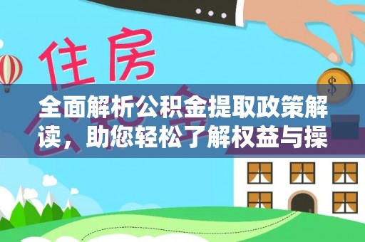 丹阳全面解析公积金提取政策解读，助您轻松了解权益与操作
