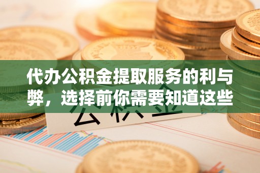 丹阳代办公积金提取服务的利与弊，选择前你需要知道这些