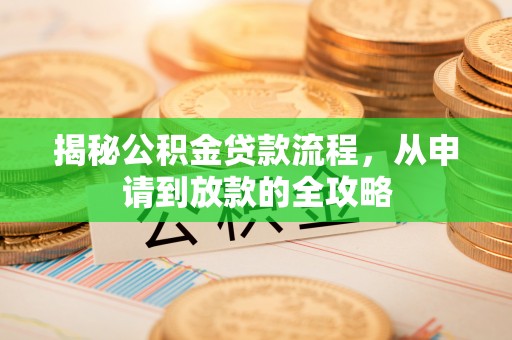 丹阳揭秘公积金贷款流程，从申请到放款的全攻略
