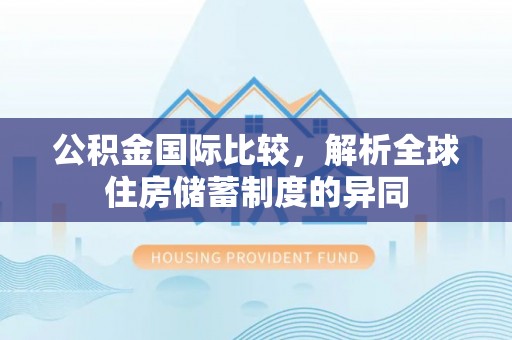 丹阳公积金国际比较，解析全球住房储蓄制度的异同