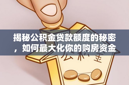 丹阳揭秘公积金贷款额度的秘密，如何最大化你的购房资金