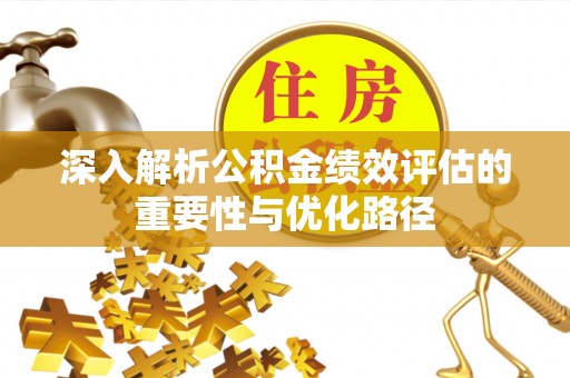 丹阳深入解析公积金绩效评估的重要性与优化路径