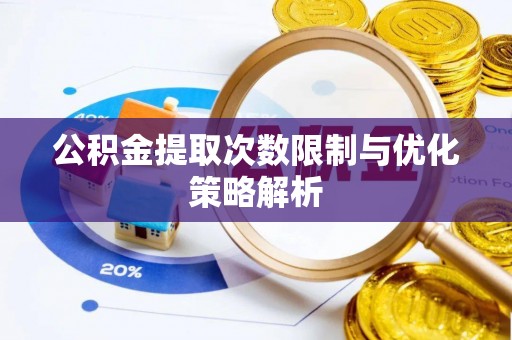 丹阳公积金提取次数限制与优化策略解析