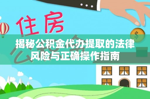 丹阳揭秘公积金代办提取的法律风险与正确操作指南