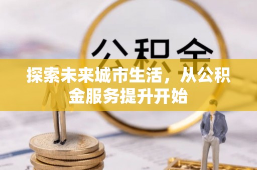 丹阳探索未来城市生活，从公积金服务提升开始