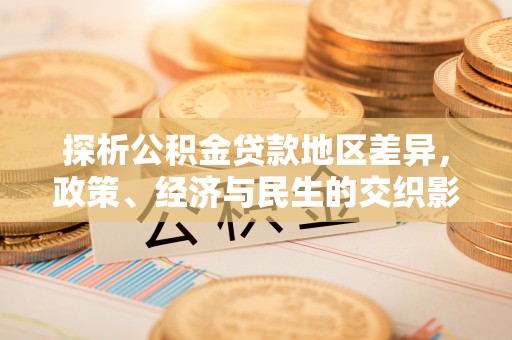 丹阳探析公积金贷款地区差异，政策、经济与民生的交织影响
