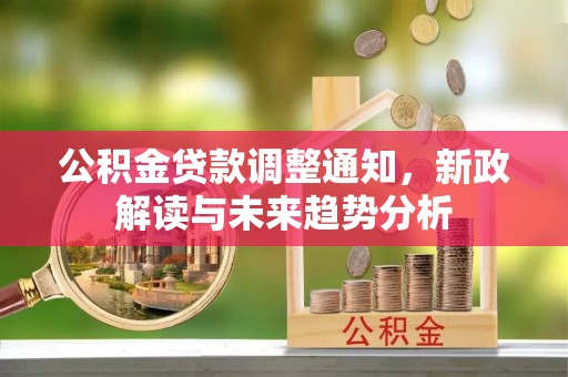 丹阳公积金贷款调整通知，新政解读与未来趋势分析