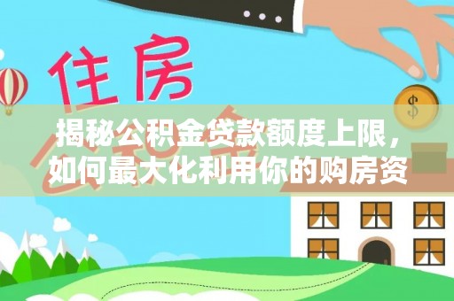 丹阳揭秘公积金贷款额度上限，如何最大化利用你的购房资金