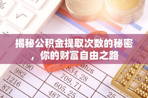 丹阳揭秘公积金提取次数的秘密，你的财富自由之路