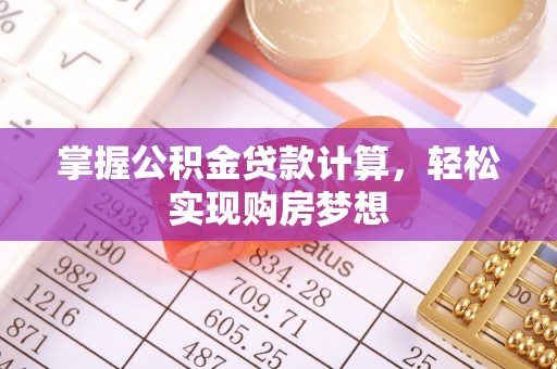 丹阳掌握公积金贷款计算，轻松实现购房梦想