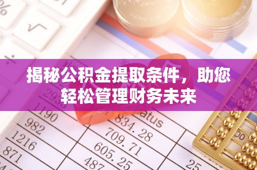 丹阳揭秘公积金提取条件，助您轻松管理财务未来