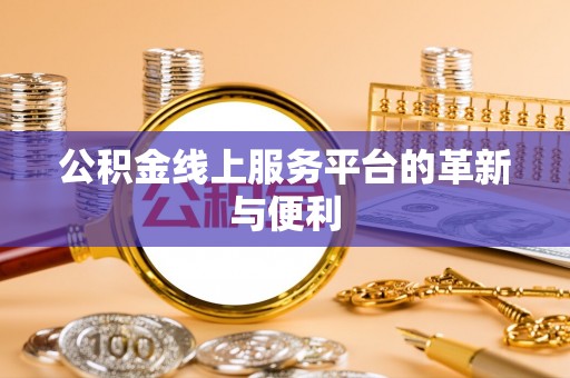 丹阳公积金线上服务平台的革新与便利