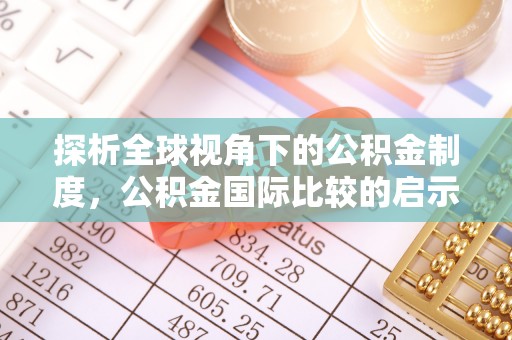 丹阳探析全球视角下的公积金制度，公积金国际比较的启示与借鉴