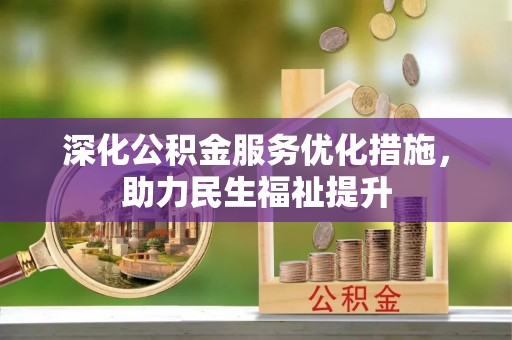 丹阳深化公积金服务优化措施，助力民生福祉提升