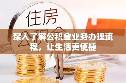丹阳深入了解公积金业务办理流程，让生活更便捷