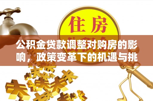 丹阳公积金贷款调整对购房的影响，政策变革下的机遇与挑战