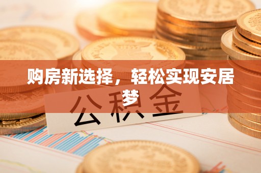 丹阳购房新选择，轻松实现安居梦