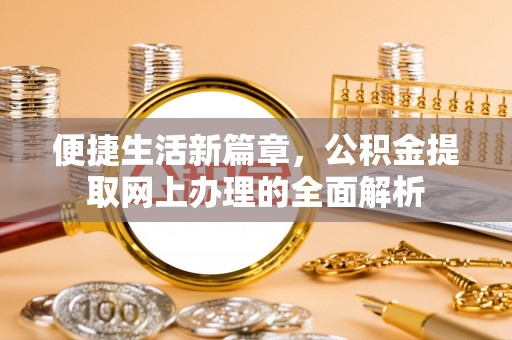 丹阳便捷生活新篇章，公积金提取网上办理的全面解析