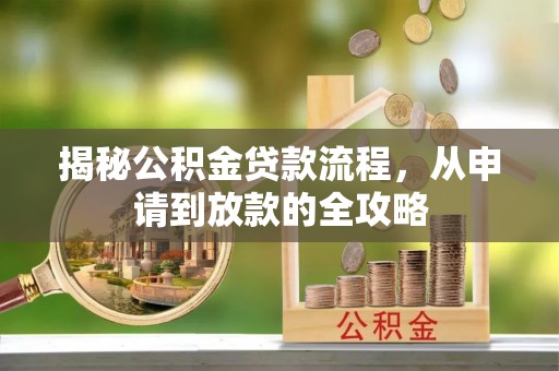 丹阳揭秘公积金贷款流程，从申请到放款的全攻略