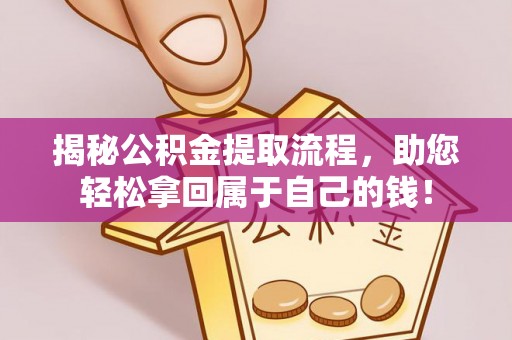 丹阳揭秘公积金提取流程，助您轻松拿回属于自己的钱！