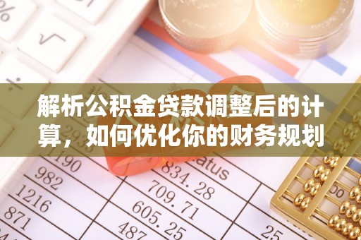 丹阳解析公积金贷款调整后的计算，如何优化你的财务规划