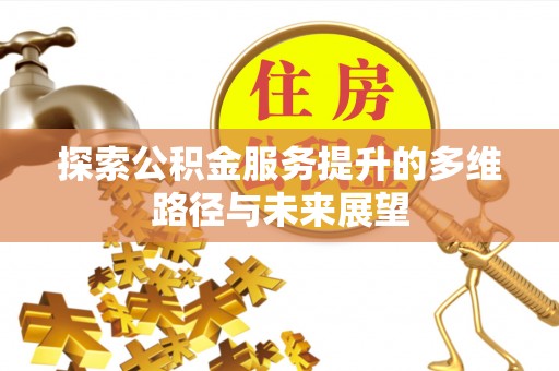 丹阳探索公积金服务提升的多维路径与未来展望