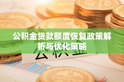 丹阳公积金贷款额度恢复政策解析与优化策略