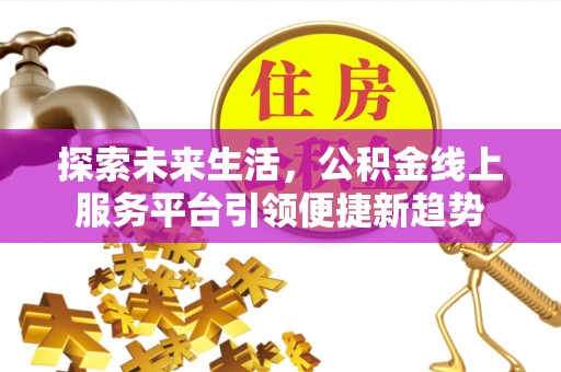 丹阳探索未来生活，公积金线上服务平台引领便捷新趋势