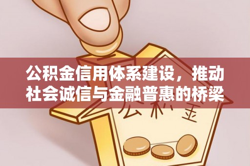 丹阳公积金信用体系建设，推动社会诚信与金融普惠的桥梁
