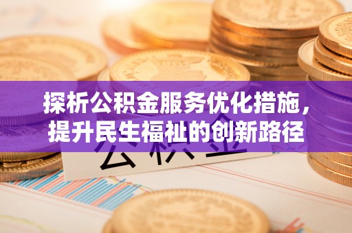 丹阳探析公积金服务优化措施，提升民生福祉的创新路径