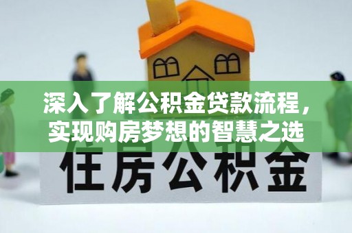 丹阳深入了解公积金贷款流程，实现购房梦想的智慧之选