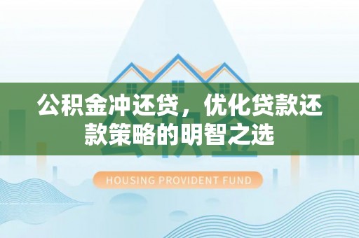 丹阳公积金冲还贷，优化贷款还款策略的明智之选