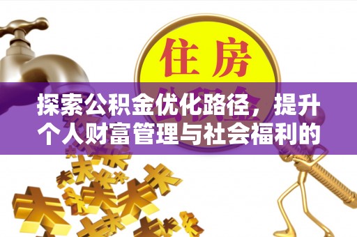 丹阳探索公积金优化路径，提升个人财富管理与社会福利的双赢之道
