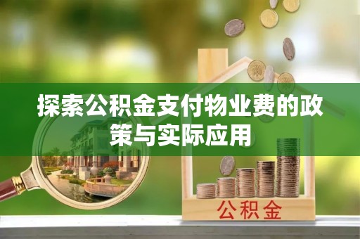 丹阳探索公积金支付物业费的政策与实际应用