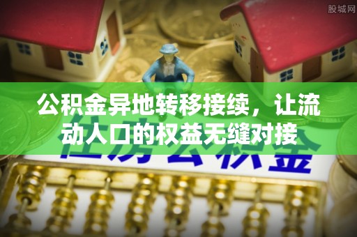丹阳公积金异地转移接续，让流动人口的权益无缝对接