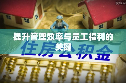 丹阳提升管理效率与员工福利的关键