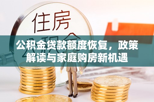 丹阳公积金贷款额度恢复，政策解读与家庭购房新机遇