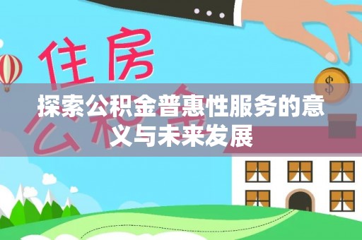 丹阳探索公积金普惠性服务的意义与未来发展