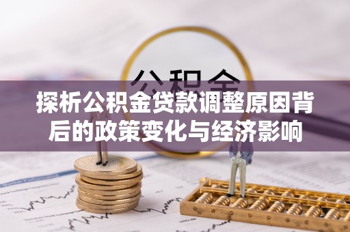 丹阳探析公积金贷款调整原因背后的政策变化与经济影响