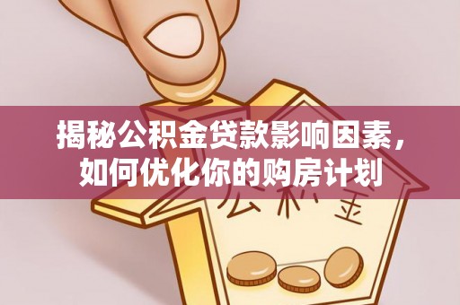 丹阳揭秘公积金贷款影响因素，如何优化你的购房计划