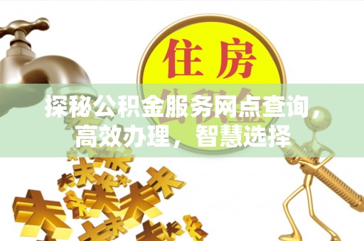 丹阳探秘公积金服务网点查询，高效办理，智慧选择