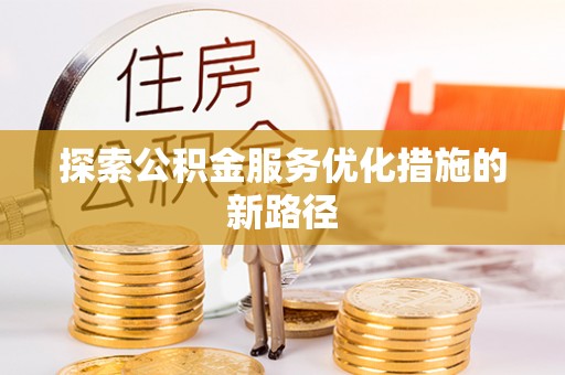 丹阳探索公积金服务优化措施的新路径